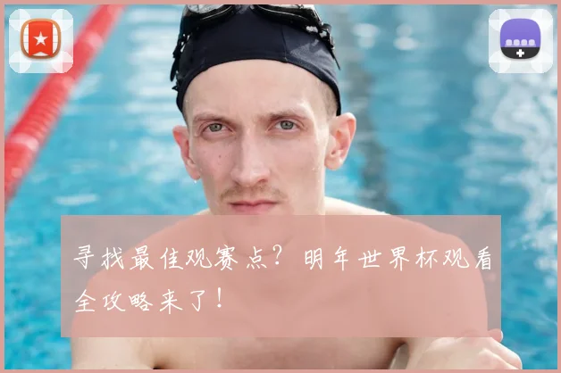 寻找最佳观赛点？明年世界杯观看全攻略来了！